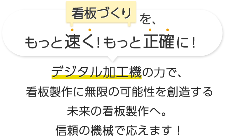 「看板づくりを、もっと速く・もっと正確に！」デジタル加工機の力で、看板製作に無限の可能性を創造する
        未来の看板製作へ。信頼の機械で応えます！